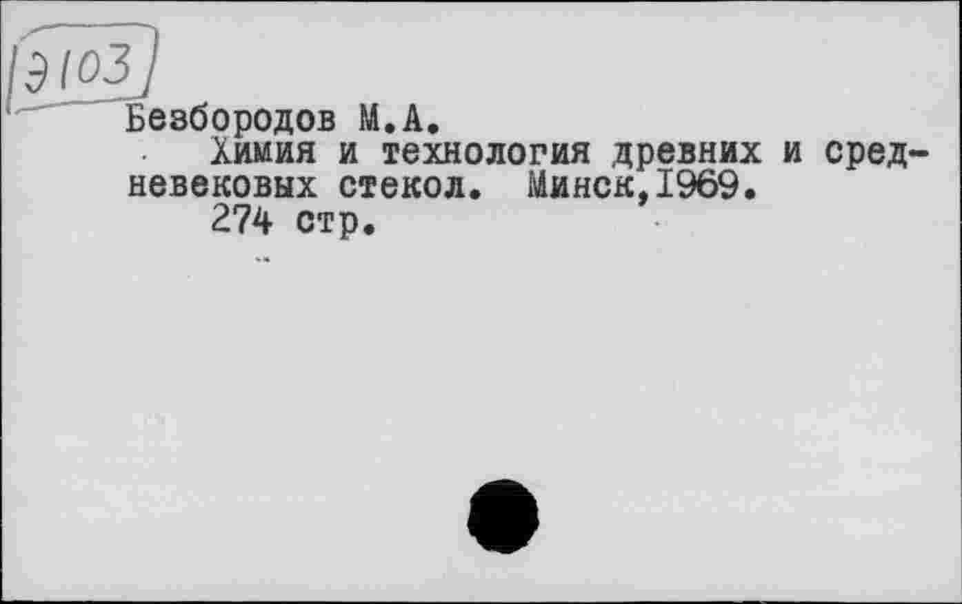 ﻿Безбородов М.А.
Химия и технология древних и средневековых стекол. Минск,1969.
274 стр.